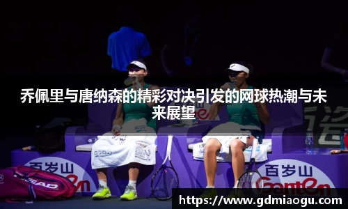 乔佩里与唐纳森的精彩对决引发的网球热潮与未来展望